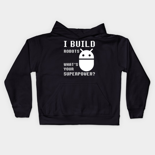 I BUILD ROBOTS WHAT'S YOUR SUPERPOWER Funny Robotics Engineer Kids Hoodie by rayrayray90